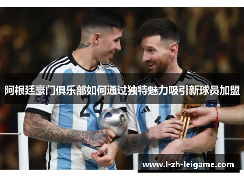 阿根廷豪门俱乐部如何通过独特魅力吸引新球员加盟