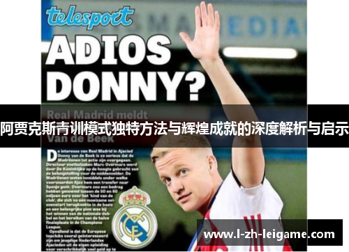 阿贾克斯青训模式独特方法与辉煌成就的深度解析与启示