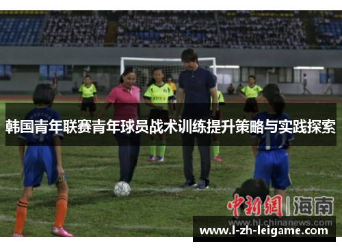 韩国青年联赛青年球员战术训练提升策略与实践探索