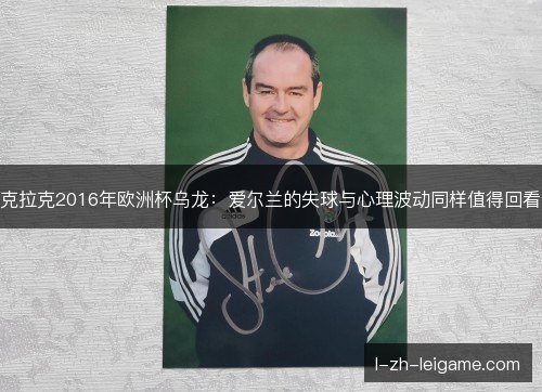 克拉克2016年欧洲杯乌龙：爱尔兰的失球与心理波动同样值得回看